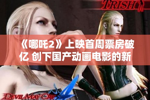 《哪吒2》上映首周票房破億 創(chuàng)下國產(chǎn)動(dòng)畫電影的新紀(jì)錄