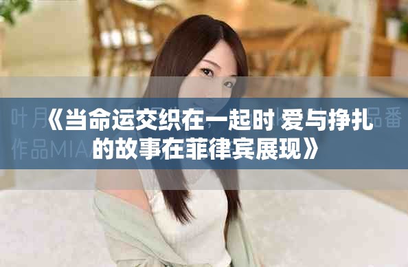 《當(dāng)命運(yùn)交織在一起時(shí) 愛與掙扎的故事在菲律賓展現(xiàn)》