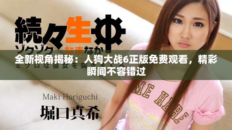 全新視角揭秘：人狗大戰(zhàn)6正版免費(fèi)觀看，精彩瞬間不容錯(cuò)過