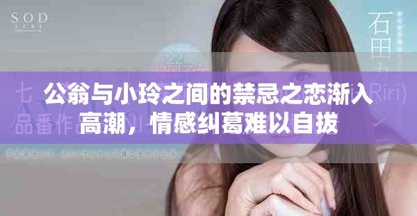 公翁與小玲之間的禁忌之戀漸入高潮，情感糾葛難以自拔