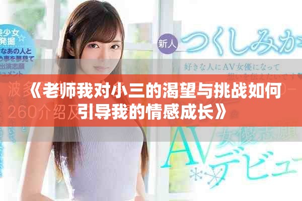 《老師我對(duì)小三的渴望與挑戰(zhàn)如何引導(dǎo)我的情感成長(zhǎng)》