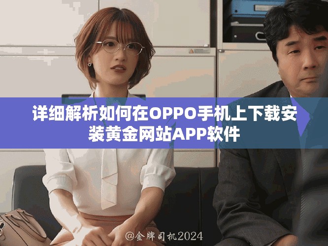 詳細解析如何在OPPO手機上下載安裝黃金網站APP軟件