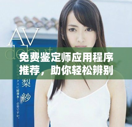 免費鑒定師應(yīng)用程序推薦，助你輕松辨別真?zhèn)闻c價值