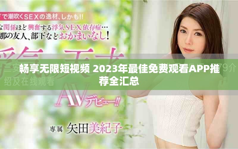暢享無限短視頻 2023年最佳免費觀看APP推薦全匯總