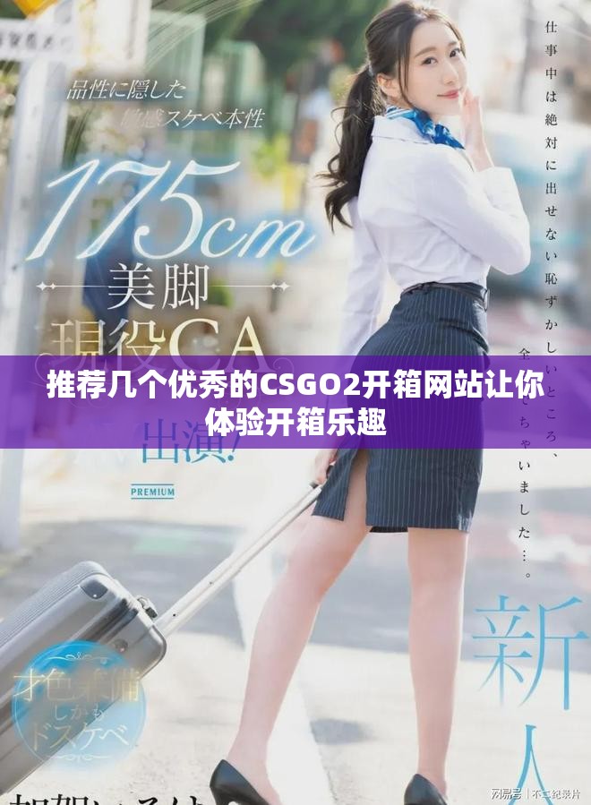 推薦幾個優(yōu)秀的CSGO2開箱網(wǎng)站讓你體驗開箱樂趣