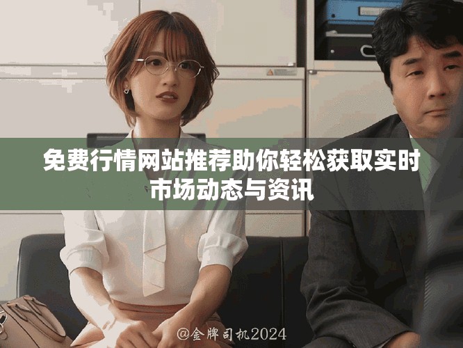 免費行情網站推薦助你輕松獲取實時市場動態(tài)與資訊