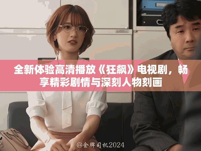 全新體驗高清播放《狂飆》電視劇，暢享精彩劇情與深刻人物刻畫