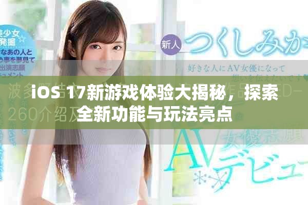 iOS 17新游戲體驗大揭秘，探索全新功能與玩法亮點