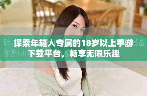 探索年輕人專屬的18歲以上手游下載平臺，暢享無限樂趣