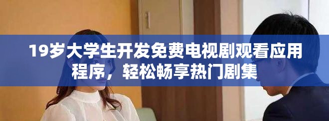19歲大學(xué)生開發(fā)免費電視劇觀看應(yīng)用程序，輕松暢享熱門劇集