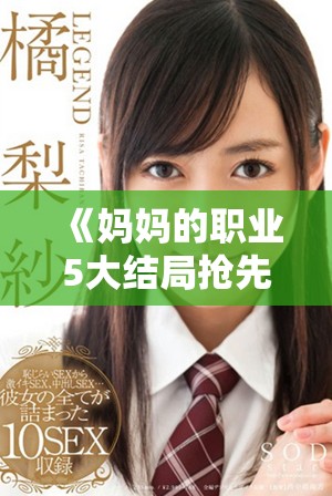《媽媽的職業(yè)5大結(jié)局搶先看高清資源獵豹動漫完整版分享》