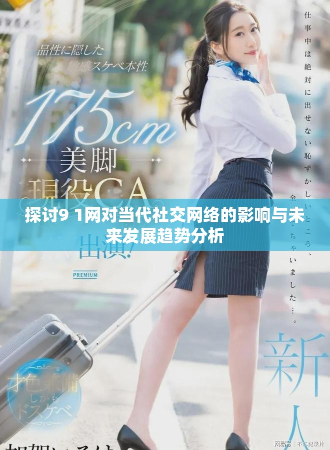 探討9 1網(wǎng)對(duì)當(dāng)代社交網(wǎng)絡(luò)的影響與未來(lái)發(fā)展趨勢(shì)分析