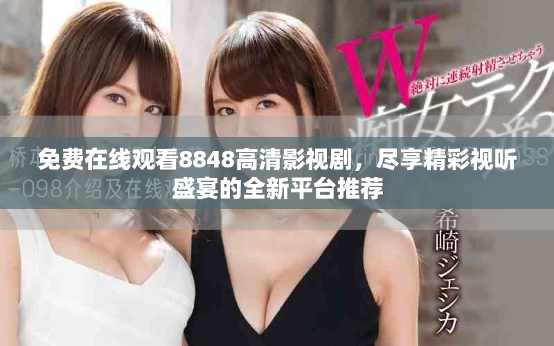 免費(fèi)在線觀看8848高清影視劇，盡享精彩視聽盛宴的全新平臺(tái)推薦