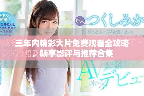 三年內(nèi)精彩大片免費觀看全攻略，暢享影評與推薦合集