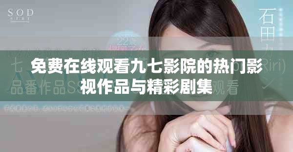 免費(fèi)在線觀看九七影院的熱門影視作品與精彩劇集