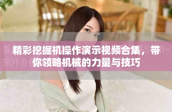 精彩挖掘機(jī)操作演示視頻合集，帶你領(lǐng)略機(jī)械的力量與技巧