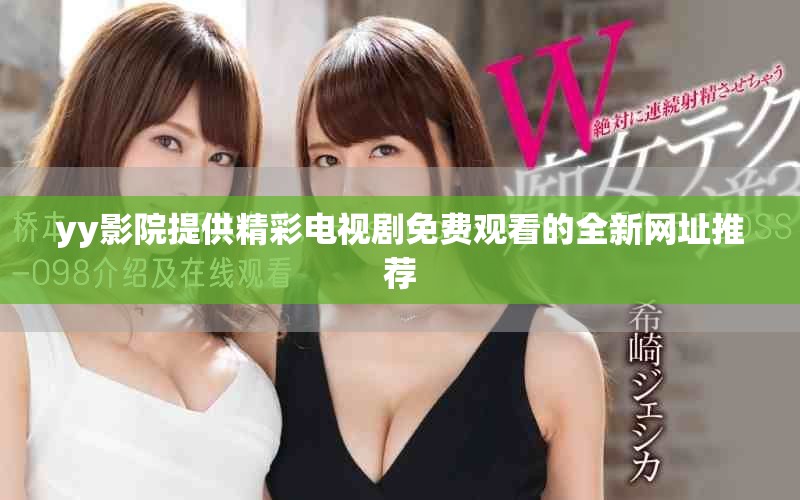 yy影院提供精彩電視劇免費觀看的全新網(wǎng)址推薦