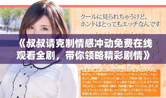 《叔叔請克制情感沖動免費在線觀看全劇，帶你領略精彩劇情》