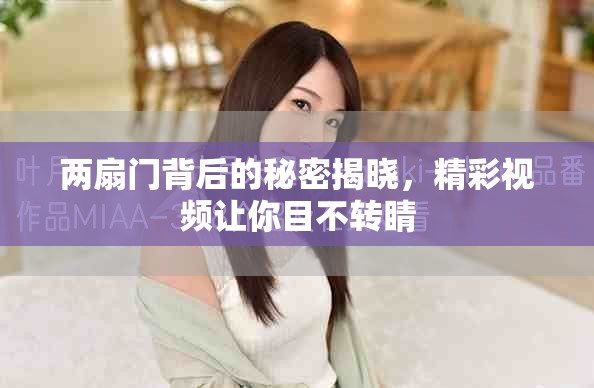 兩扇門背后的秘密揭曉，精彩視頻讓你目不轉(zhuǎn)睛