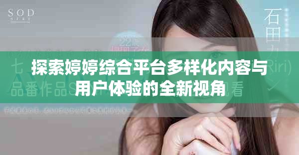 探索婷婷綜合平臺多樣化內(nèi)容與用戶體驗(yàn)的全新視角