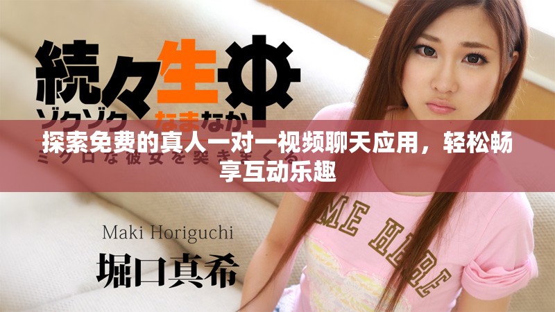 探索免費(fèi)的真人一對(duì)一視頻聊天應(yīng)用，輕松暢享互動(dòng)樂(lè)趣