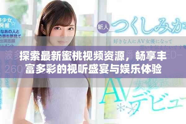 探索最新蜜桃視頻資源，暢享豐富多彩的視聽盛宴與娛樂體驗
