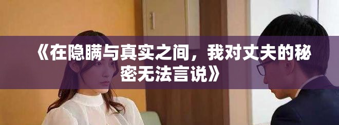《在隱瞞與真實之間，我對丈夫的秘密無法言說》
