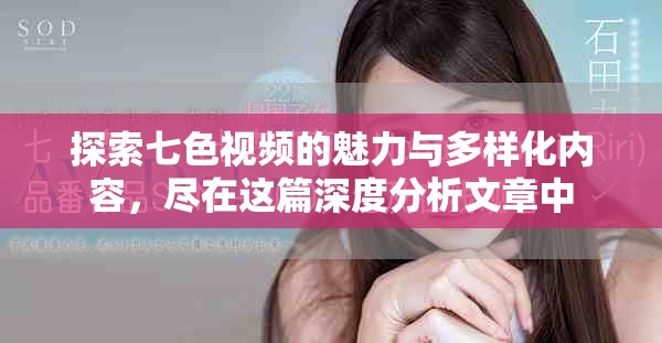 探索七色視頻的魅力與多樣化內(nèi)容，盡在這篇深度分析文章中