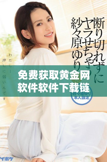 免費獲取黃金網(wǎng)軟件軟件下載鏈接及使用指南，助您輕松投資黃金市場