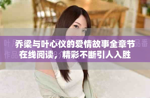 喬梁與葉心儀的愛情故事全章節(jié)在線閱讀，精彩不斷引人入勝