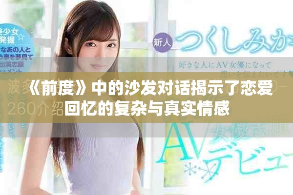 《前度》中的沙發(fā)對(duì)話揭示了戀愛(ài)回憶的復(fù)雜與真實(shí)情感