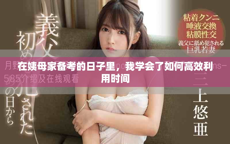 在姨母家備考的日子里，我學會了如何高效利用時間