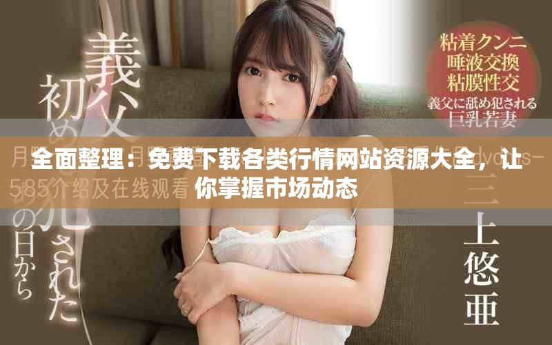 全面整理：免費下載各類行情網(wǎng)站資源大全，讓你掌握市場動態(tài)