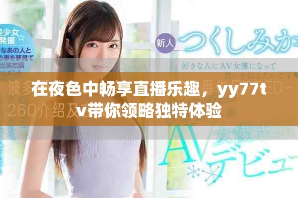 在夜色中暢享直播樂趣，yy77tv帶你領略獨特體驗
