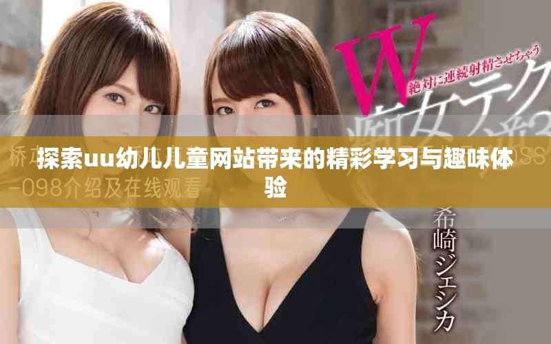 探索uu幼兒兒童網(wǎng)站帶來(lái)的精彩學(xué)習(xí)與趣味體驗(yàn)