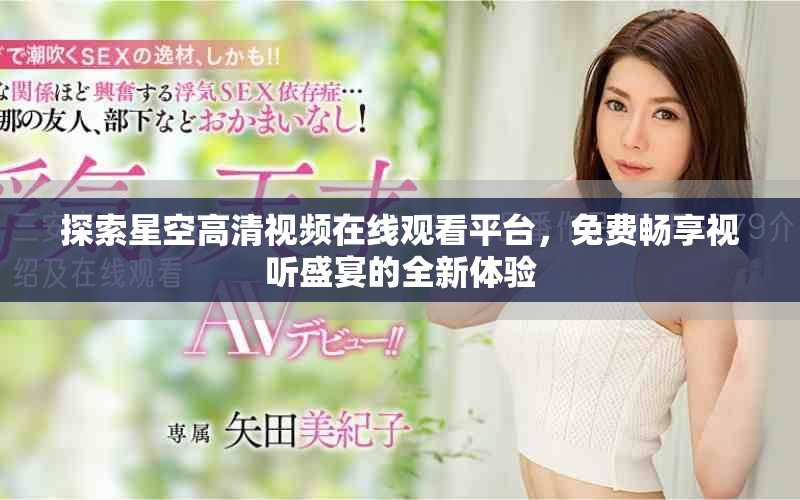 探索星空高清視頻在線觀看平臺，免費(fèi)暢享視聽盛宴的全新體驗(yàn)