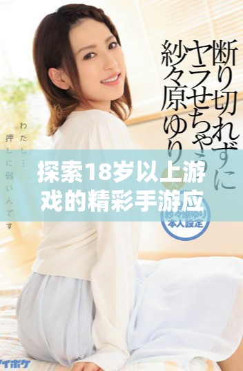 探索18歲以上游戲的精彩手游應用推薦與評價分析