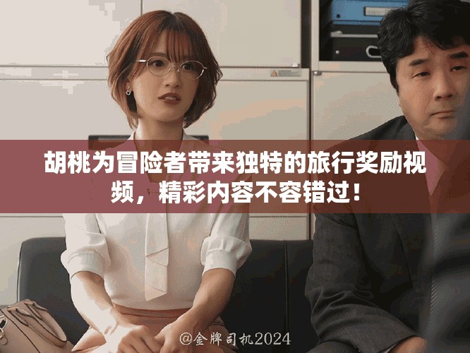 胡桃為冒險(xiǎn)者帶來獨(dú)特的旅行獎(jiǎng)勵(lì)視頻，精彩內(nèi)容不容錯(cuò)過！