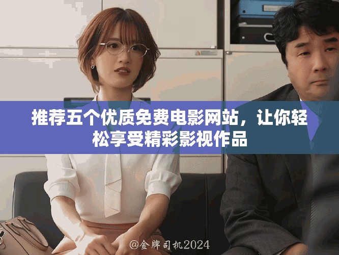 推薦五個優(yōu)質(zhì)免費電影網(wǎng)站，讓你輕松享受精彩影視作品