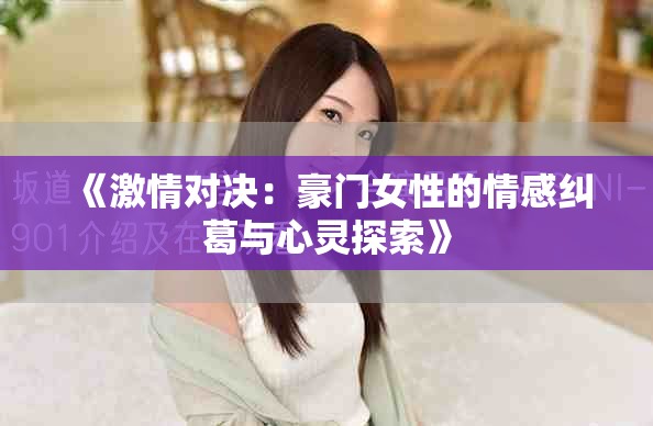 《激情對(duì)決：豪門女性的情感糾葛與心靈探索》