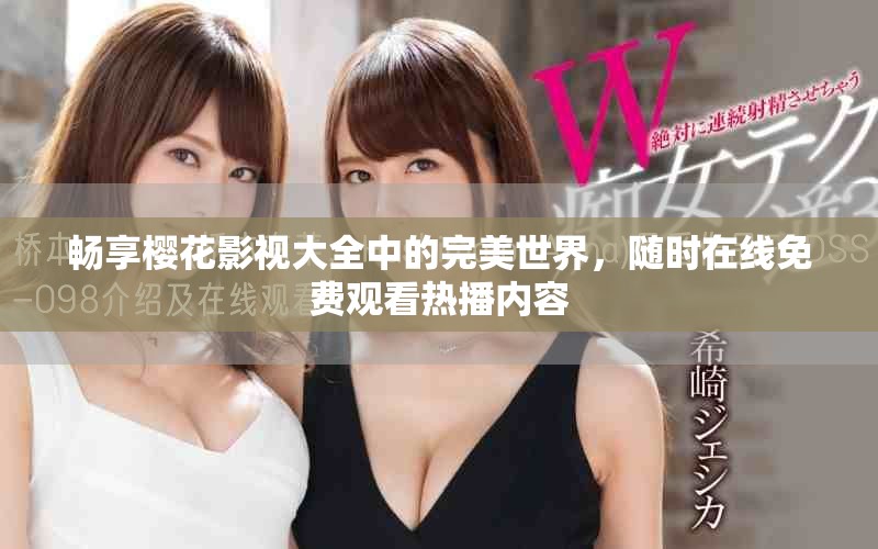 暢享櫻花影視大全中的完美世界，隨時在線免費觀看熱播內容