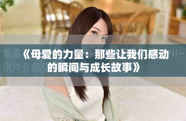 《母愛(ài)的力量：那些讓我們感動(dòng)的瞬間與成長(zhǎng)故事》
