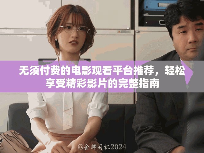 無(wú)須付費(fèi)的電影觀看平臺(tái)推薦，輕松享受精彩影片的完整指南