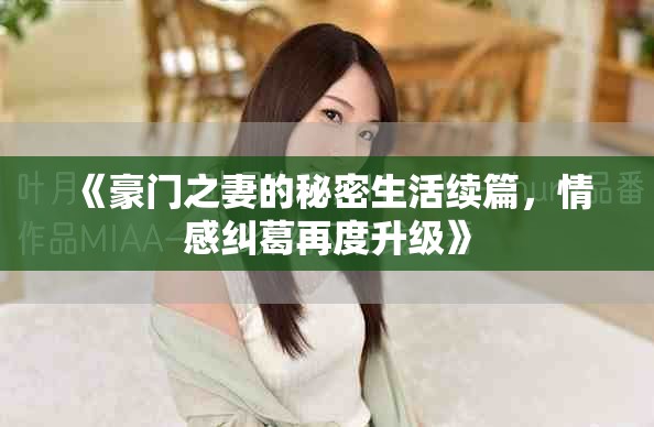 《豪門之妻的秘密生活續(xù)篇，情感糾葛再度升級》