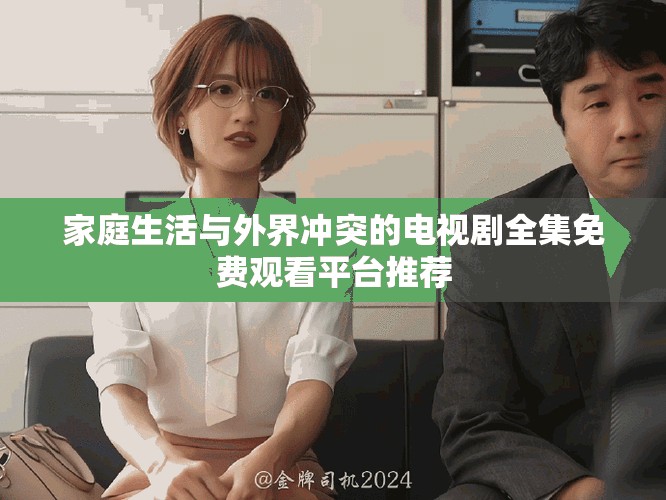 家庭生活與外界沖突的電視劇全集免費觀看平臺推薦