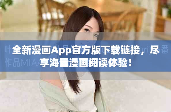 全新漫畫App官方版下載鏈接，盡享海量漫畫閱讀體驗！