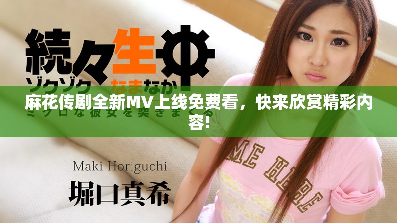 麻花傳劇全新MV上線免費(fèi)看，快來欣賞精彩內(nèi)容!