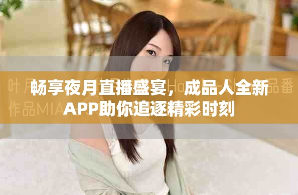 暢享夜月直播盛宴，成品人全新APP助你追逐精彩時(shí)刻
