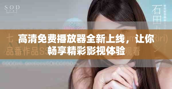 高清免費(fèi)播放器全新上線，讓你暢享精彩影視體驗(yàn)