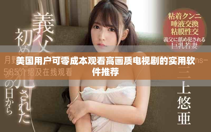 美國(guó)用戶可零成本觀看高畫質(zhì)電視劇的實(shí)用軟件推薦